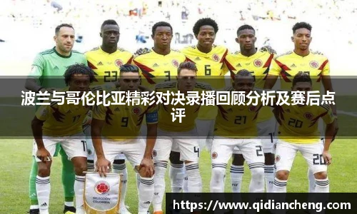 波兰与哥伦比亚精彩对决录播回顾分析及赛后点评