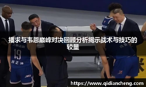 播求与韦恩巅峰对决回顾分析揭示战术与技巧的较量